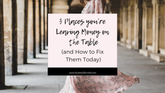 3 Places you’re Leaving Money on the Table (and How to Fix Them Today)