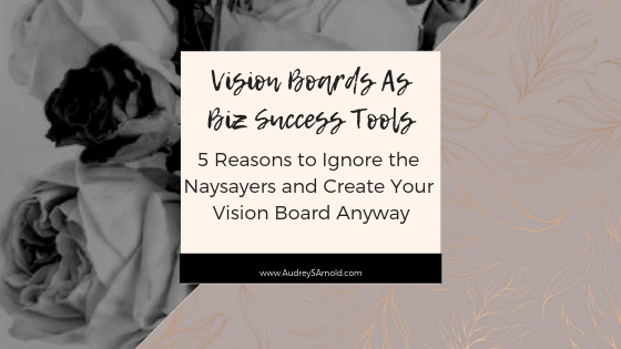 5 Reasons to Ignore the Naysayers and Create Your Vision Board Anyway