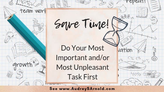 Save Time Tip 22-Do Your Most Important and/or Most Unpleasant Task First