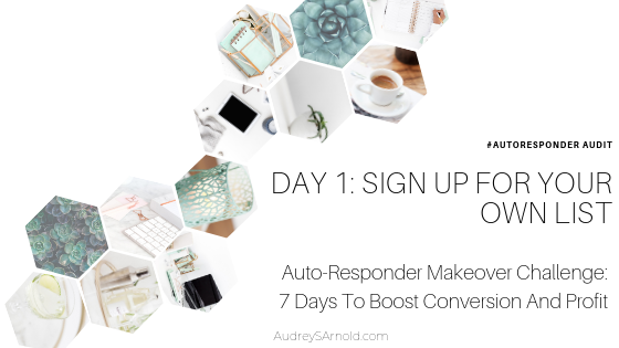 Autoresponder Audit Day 1: Sign Up For Your Own List