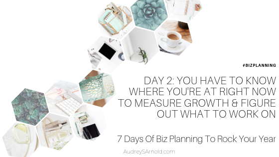 Biz Planning Day 2: You Have To Know Where You’re At Right Now To Measure Growth & Figure Out What You Should Be Working On