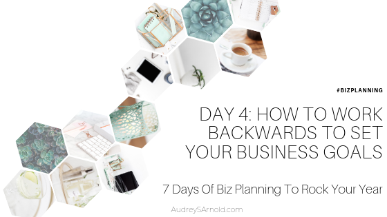 Biz Planning Day 4: How To Work Backwards To Set Your Business Goals