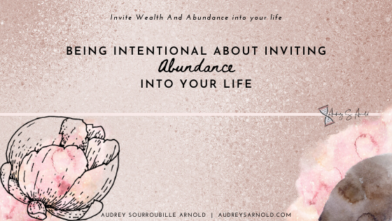 Why it’s Important to be Intentional about Inviting Abundance into Your Life