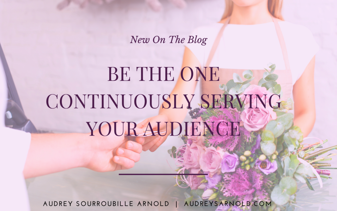 Be the One Continuously Serving Your Audience