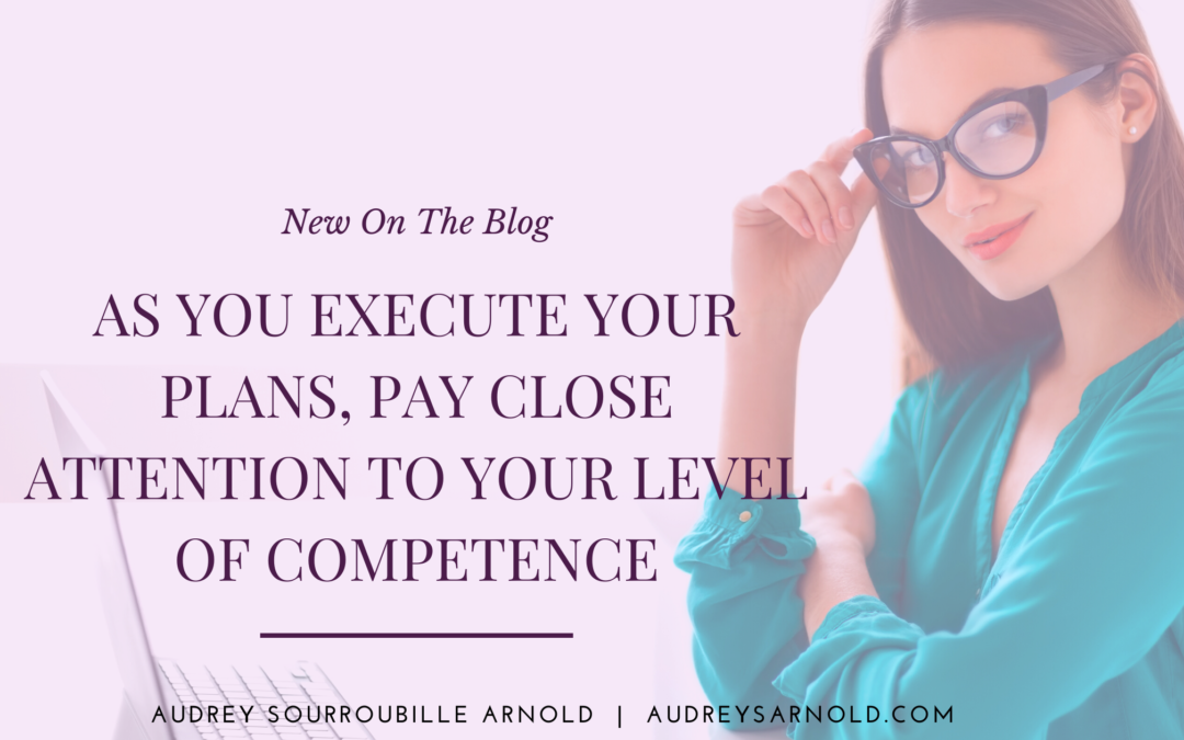 As You Execute Your Plans, Pay Close Attention to Your Level of Competence