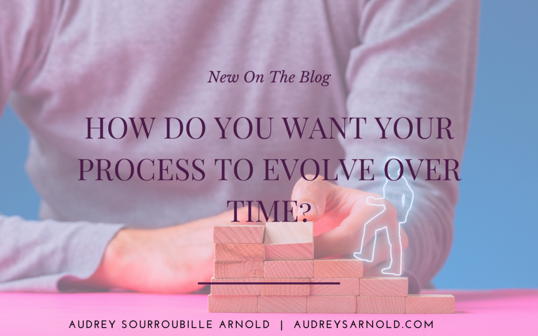 how-do-you-want-your-process-to-evolve-over-time-audrey-s-arnold