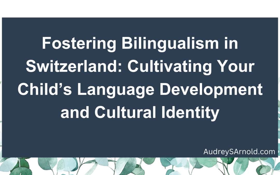 Fostering Bilingualism in Switzerland: Cultivating Your Child’s Language Development and Cultural Identity