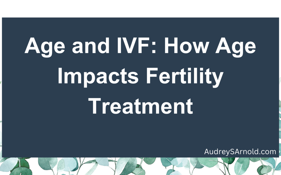 Age and IVF: How Age Impacts Fertility Treatment