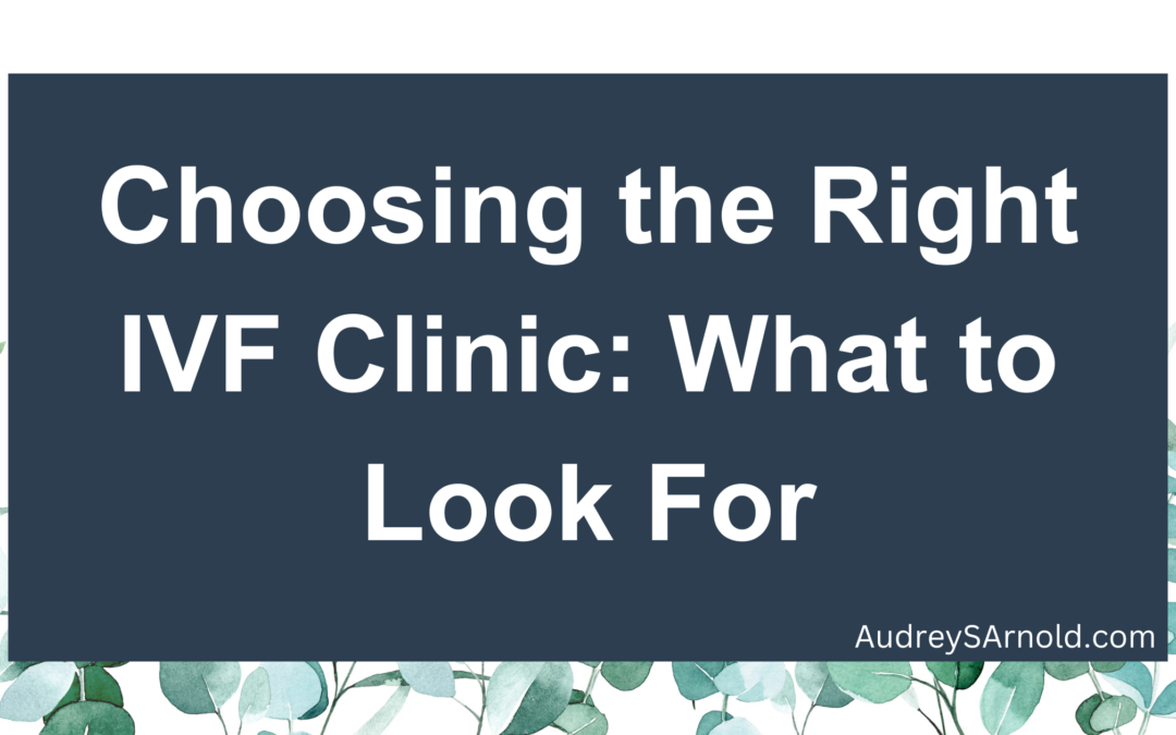 Choosing the Right IVF Clinic: What to Look For