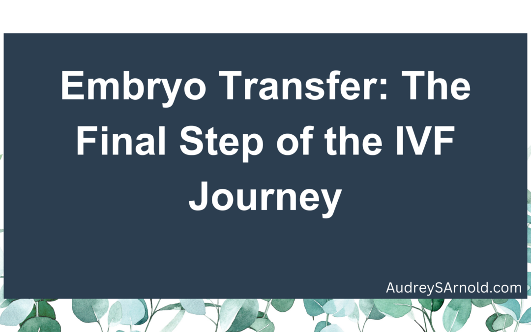 Embryo Transfer: The Final Step of the IVF Journey