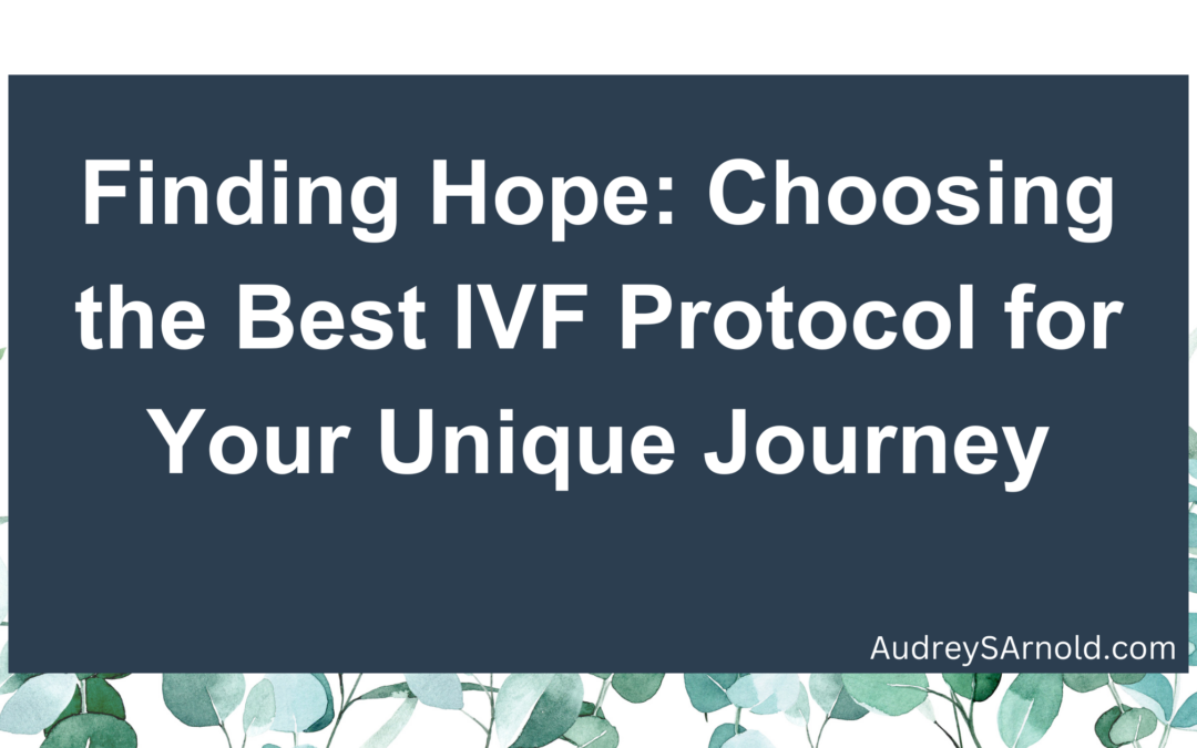 Finding Hope: Choosing the Best IVF Protocol for Your Unique Journey