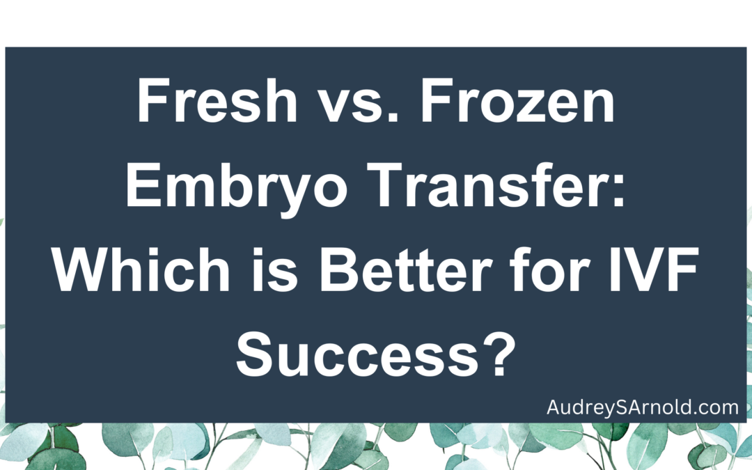 Fresh vs. Frozen Embryo Transfer: Which is Better for IVF Success?