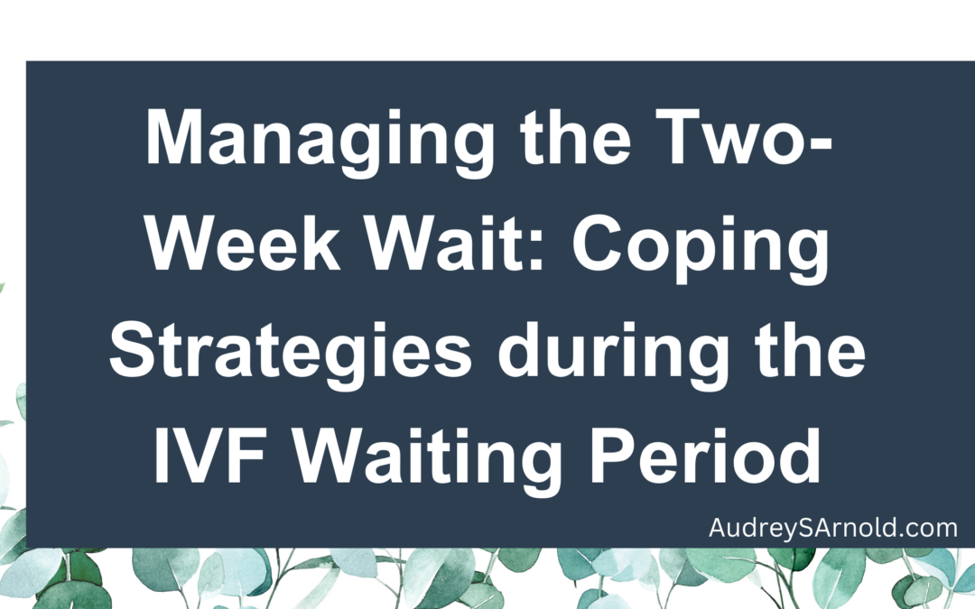 Managing the Two-Week Wait: Coping Strategies during the IVF Waiting Period