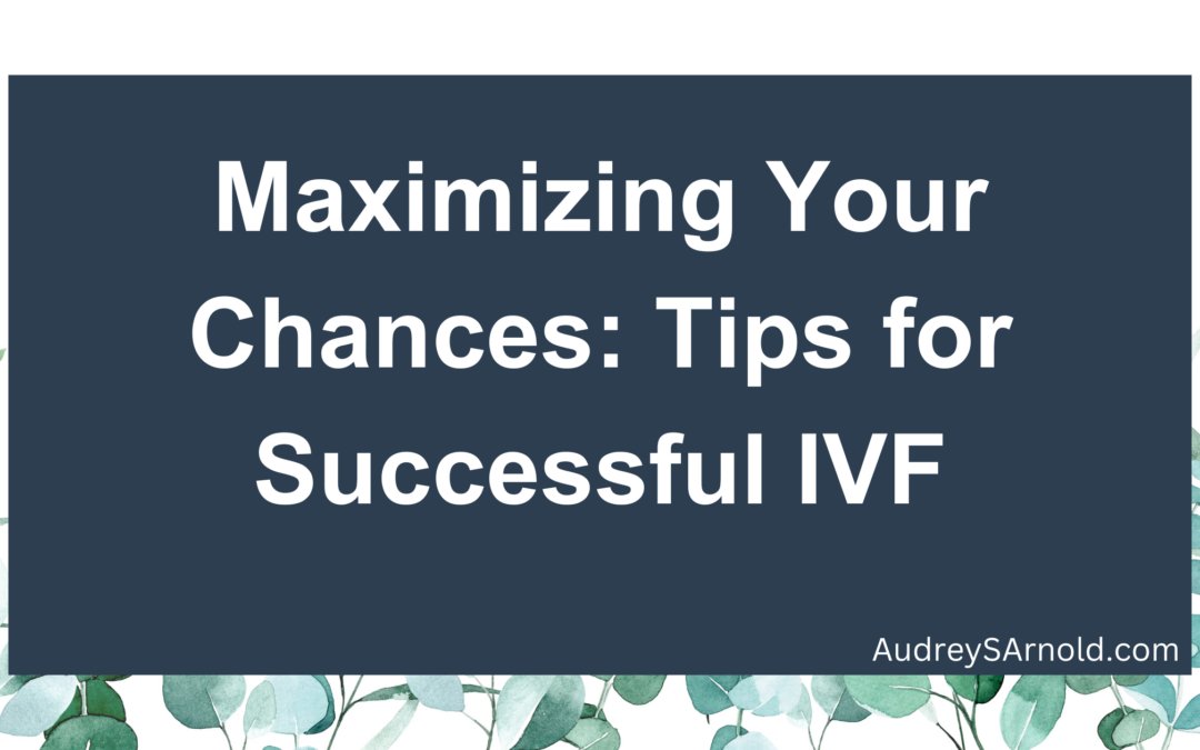 Maximizing Your Chances: Tips for Successful IVF