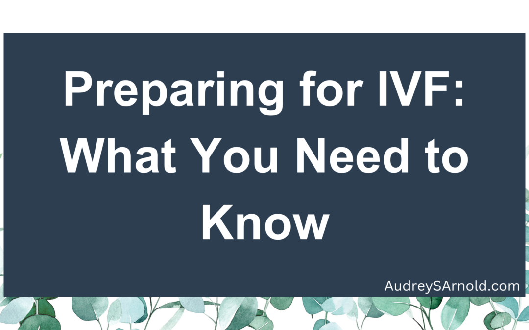 Preparing for IVF: What You Need to Know