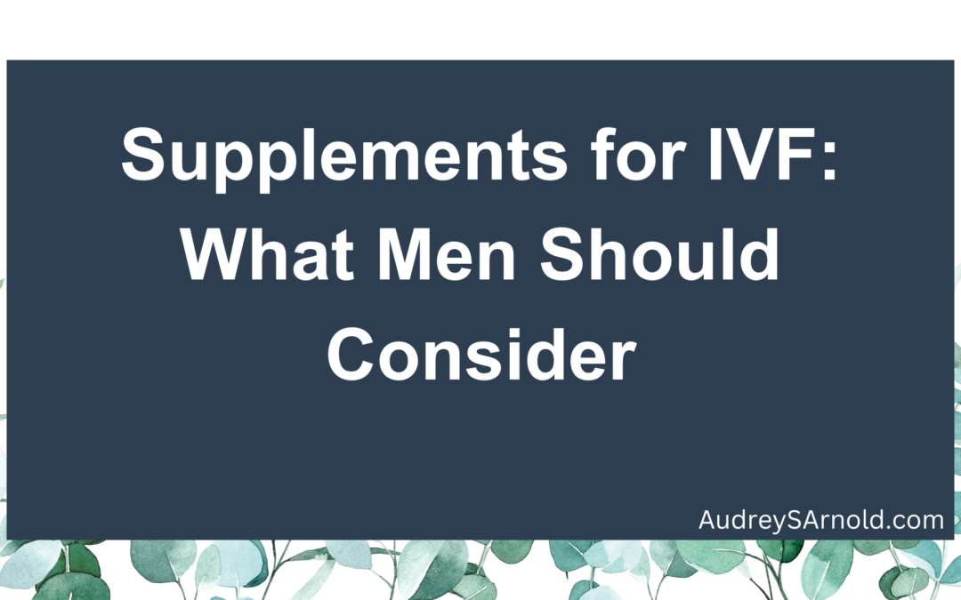 Supplements for IVF: What Men Should Consider