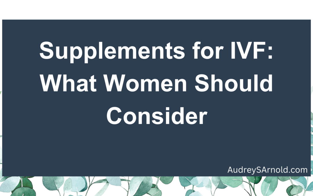 Supplements for IVF: What Women Should Consider