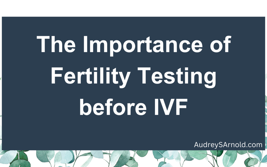 The Importance of Fertility Testing before IVF