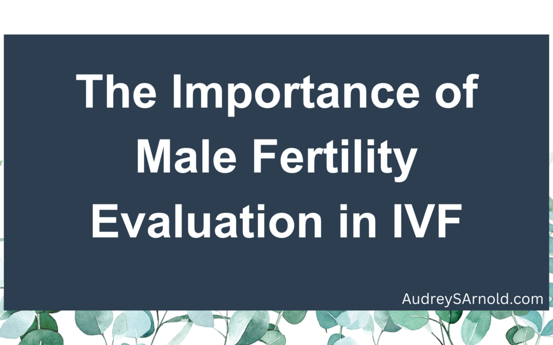 The Importance of Male Fertility Evaluation in IVF