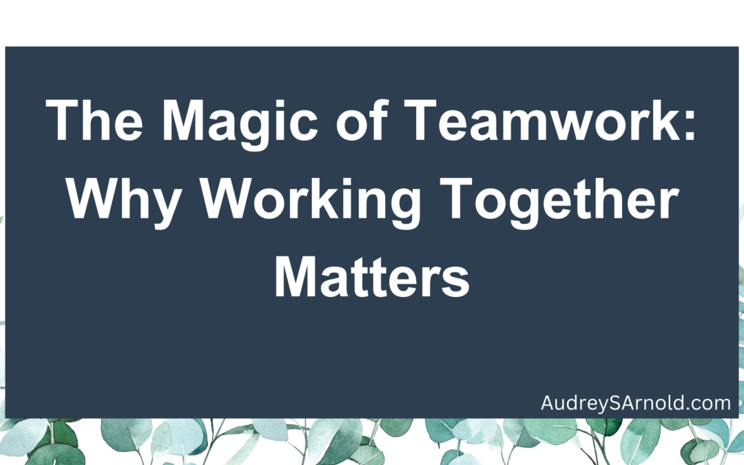 The Magic of Teamwork: Why Working Together Matters