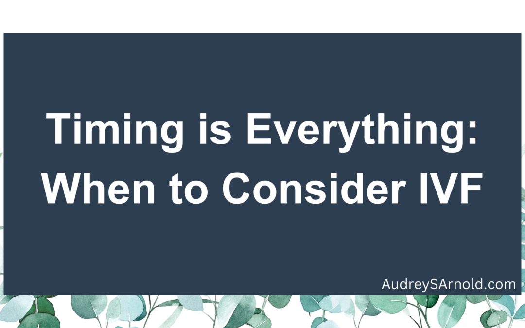 Timing is Everything: When to Consider IVF