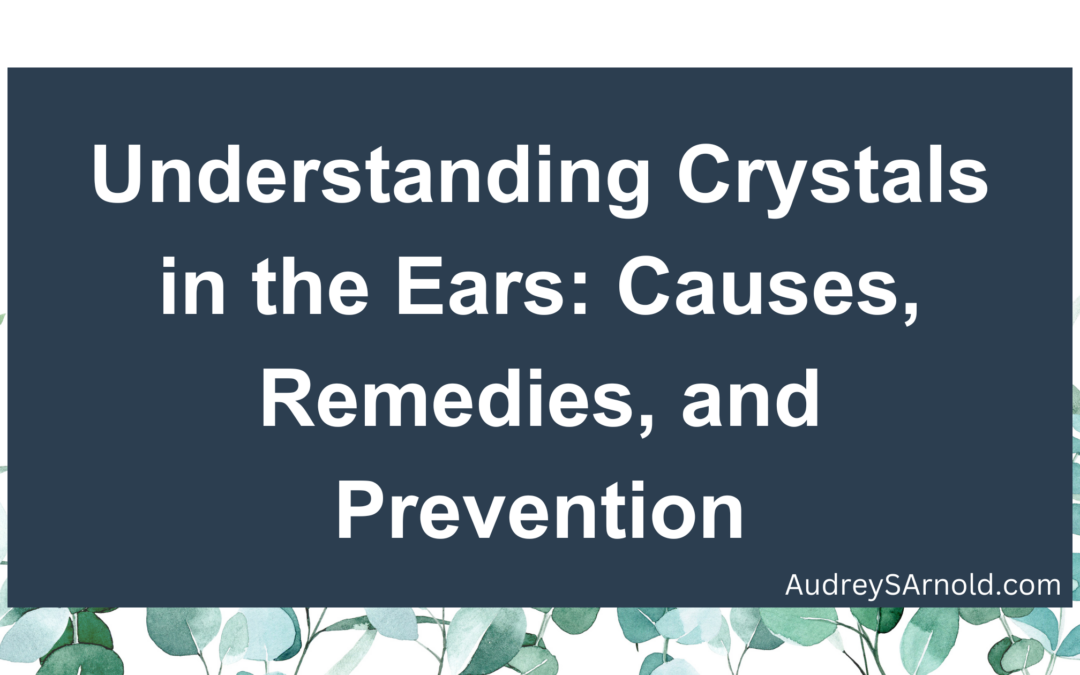 Understanding Crystals in the Ears: Causes, Remedies, and Prevention