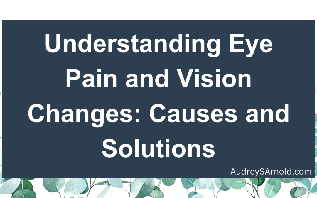 Understanding Eye Pain and Vision Changes: Causes and Solutions