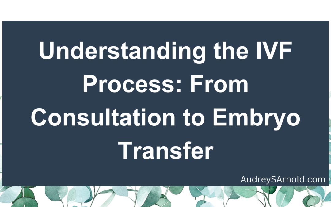 Understanding the IVF Process: From Consultation to Embryo Transfer