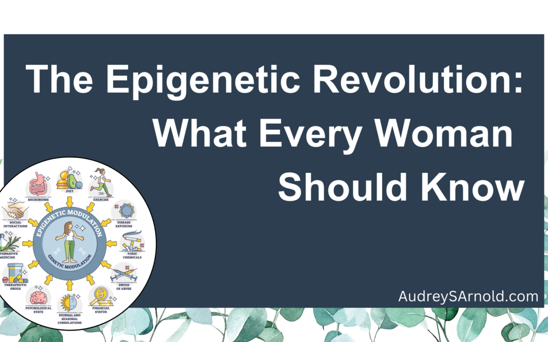 The Epigenetic Revolution: What Every Woman Should Know