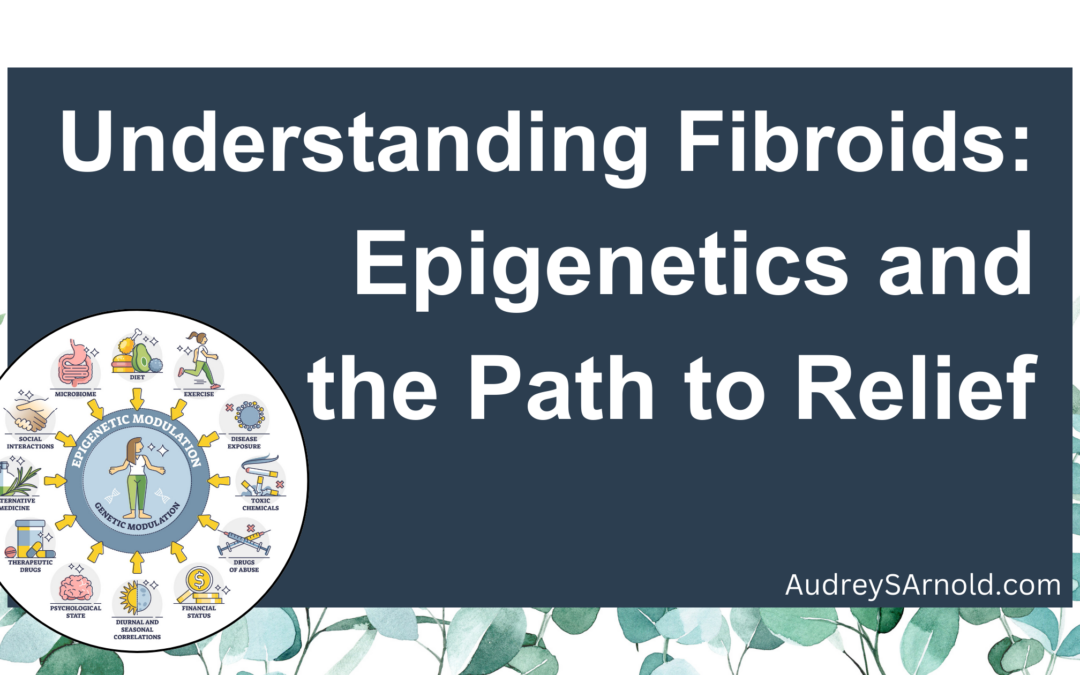 Understanding Fibroids: Epigenetics and the Path to Relief